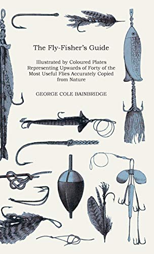 Fly-Fisher's Guide Illustrated by Coloured Plates Representing Upwards of Forty  [Hardcover]