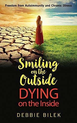Smiling on the Outside Dying on the Inside  Freedom from Autoimmunity and Chron [Paperback]