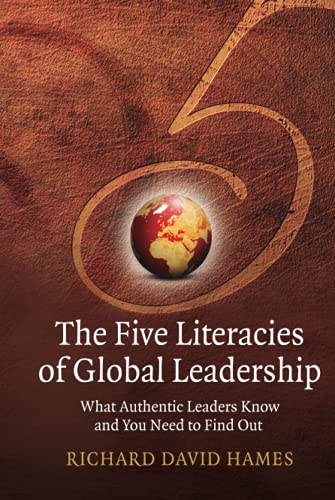 The Five Literacies of Global Leadership What Authentic Leaders Know and You Ne [Hardcover]
