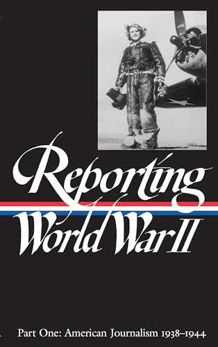 Reporting World War II Vol. 1 (LOA 77) American Journalism 1938-1944 [Hardcover]