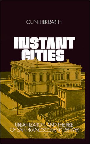 Instant Cities Urbanization and the Rise of San Francisco and Denver [Hardcover]