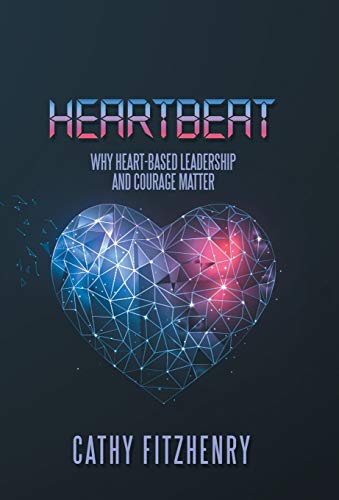 Heartbeat  Why Heart-Based Leadership and Courage Matter [Hardcover]