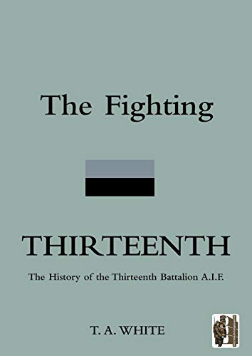 The Fighting Thirteenth The History Of The Thirteenth Battalion A.I.F. [Paperback]