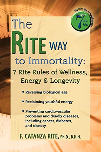 The Rite Way To Immortality. 7 Rite Rules Of Wellness, Energy & Longevity [Paperback]