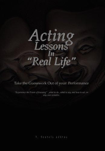 Acting Lessons in ''Real Life''  Take the Guesswork Out of your Performance [Hardcover]