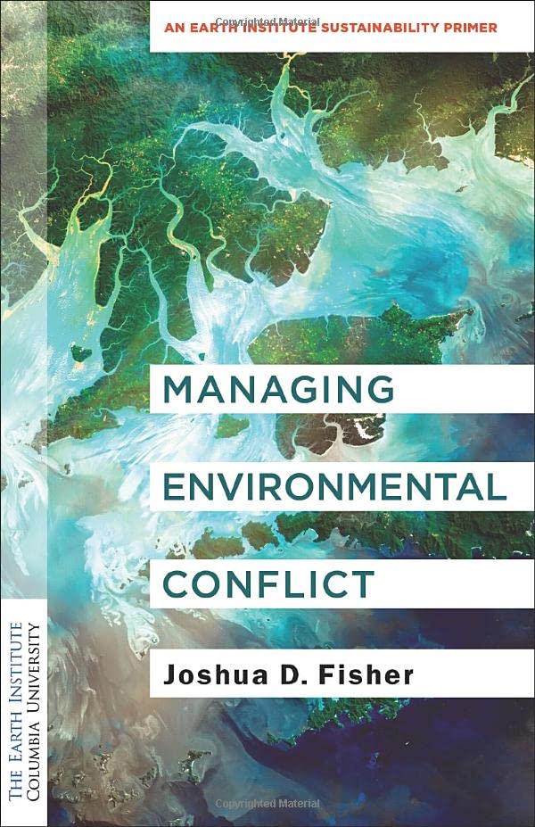Managing Environmental Conflict An Earth Institute Sustainability Primer [Paperback]