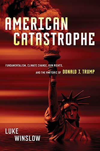 American Catastrophe Fundamentalism, Climate Change, Gun Rights, and the Rhetor [Paperback]