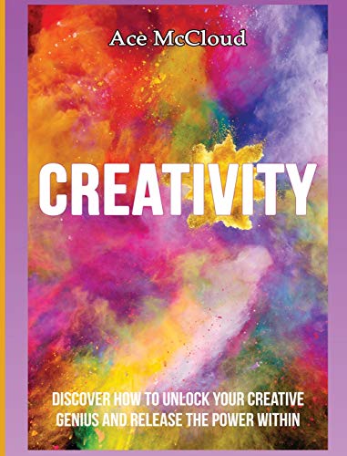 Creativity Discover How To Unlock Your Creative Genius And Release The Power Wi [Hardcover]