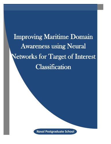 Improving Maritime Domain Awareness Using Neural Networks For Target Of Interest [Paperback]