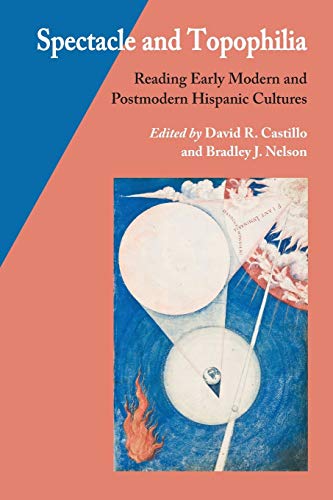 Spectacle And Topophilia Reading Early Modern And Postmodern Hispanic Cultures  [Paperback]