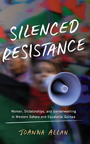 Silenced Resistance Women, Dictatorships, and Genderwashing in Western Sahara a [Hardcover]