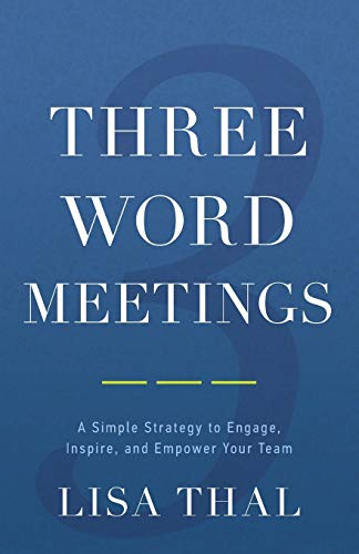 Three Word Meetings A Simple Strategy To Engage, Inspire, And Empower Your Team [Paperback]