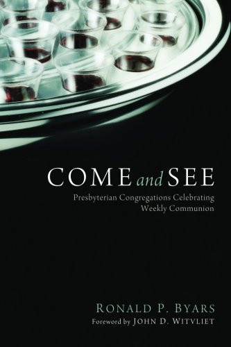 Come And See Presbyterian Congregations Celebrating Weekly Communion [Paperback]