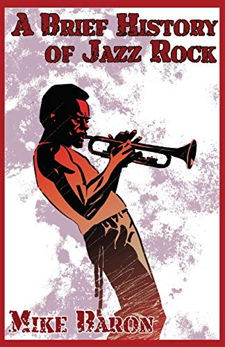 A Brief History Of Jazz Rock [Paperback]