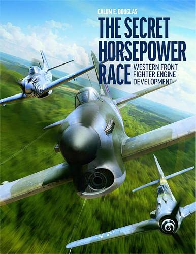 The Secret Horsepower Race Western Front Fighter Engine Development [Hardcover]