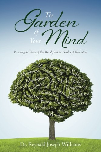 The Garden Of Your Mind Removing The Weeds Of This World From The Garden Of You [Paperback]