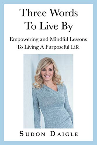 Three Words to Live By  Empowering and Mindful Lessons to Living a Purposeful L [Paperback]