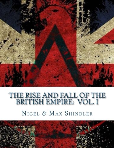 The Rise And Fall Of The British Empire Volume I [Paperback]