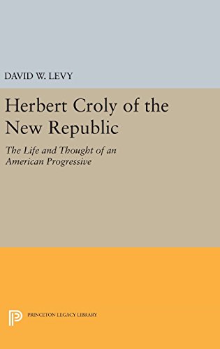Herbert Croly of the New Republic The Life and Thought of an American Progressi [Hardcover]
