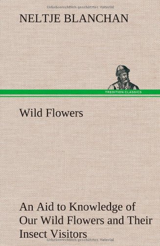 Wild Flowers an Aid to Knowledge of Our Wild Flowers and Their Insect Visitors [Hardcover]