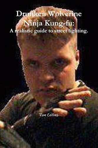 Drunken Wolverine Ninja Kung-Fu  A Realistic Guide to Street Fighting [Paperback]