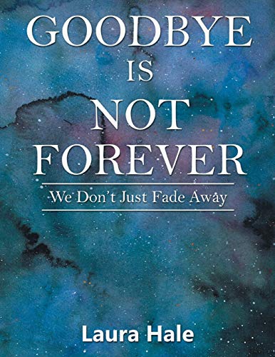 Goodbye Is Not Forever  We Don't Just Fade Away [Paperback]