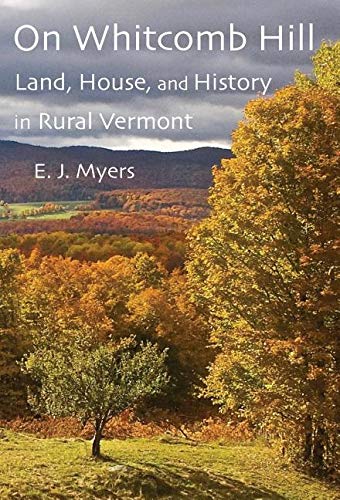 On Whitcomb Hill  Land, House, and History in Rural Vermont [Hardcover]