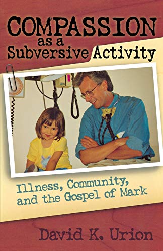 Compassion as a Subversive Activity Illness, Community, and the Gospel of Mark [Paperback]