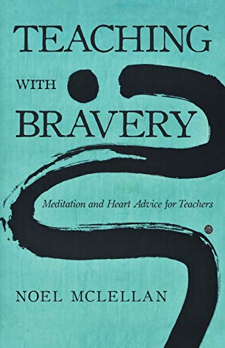 Teaching with Bravery  Meditation and Heart Advice for Teachers [Paperback]