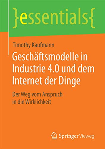 Geschftsmodelle in Industrie 4.0 und dem Internet der Dinge Der Weg vom Anspru [Paperback]
