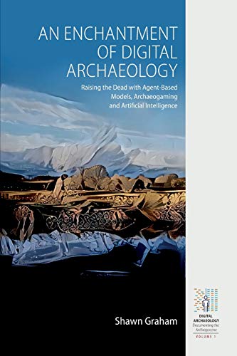 An Enchantment of Digital Archaeology Raising the Dead with Agent-Based Models, [Paperback]