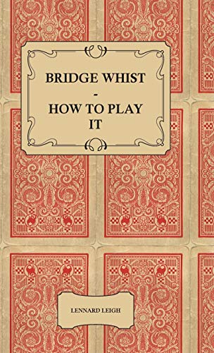 Bridge Whist - How to Play It - with Full Direction, Numerous Examples, Analyses [Hardcover]
