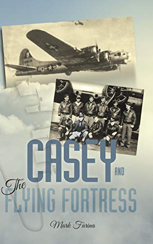 Casey & The Flying Fortress The True Story Of A World War Ii Bomber Pilot And T [Hardcover]