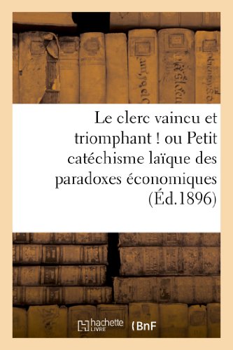 Clerc Vaincu et Triomphant  Ou Petit Catechisme Laique des Paradoxes Economique [Paperback]