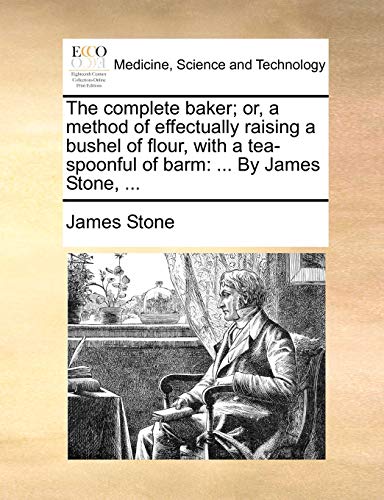 Complete Baker or, a Method of Effectually Raising a Bushel of Flour, with a Te [Paperback]