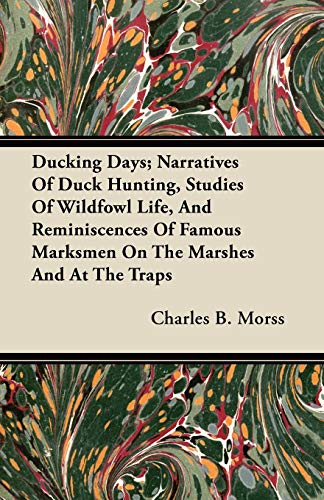 Ducking Days Narratives of Duck Hunting, Studies of Wildfowl Life, and Reminisc [Paperback]