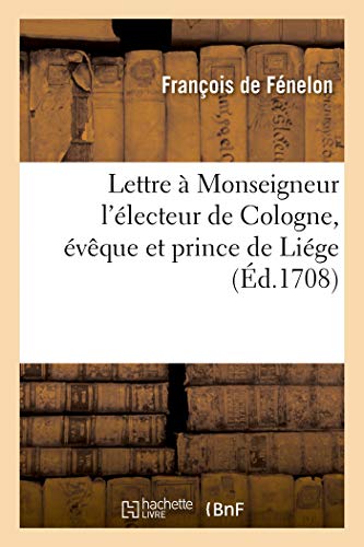 Lettre A Monseigneur L'Electeur De Cologne, Eveque Et Prince De Liege