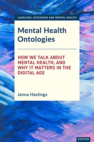 Mental Health Ontologies How We Talk About Mental Health, and Why it Matters in [Paperback]