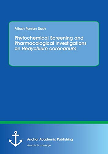 Phytochemical Screening And Pharmacological Investigations On Hedychium Coronari [Paperback]