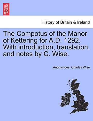The Compotus Of The Manor Of Kettering For A.D. 1292. With Introduction, Transla [Paperback]
