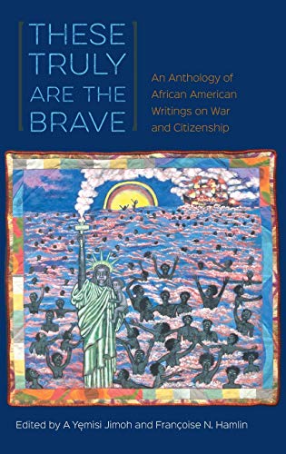 These Truly Are The Brave An Anthology Of African American Writings On War And  [Hardcover]