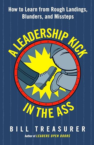 A Leadership Kick in the Ass How to Learn from Rough Landings, Blunders, and Mi [Paperback]