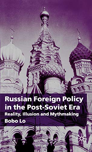 Russian Foreign Policy in the Post-Soviet Era Reality, Illusion and Mythmaking [Hardcover]