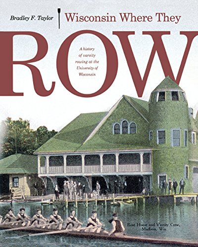 Wisconsin Where They Row A History of Varsity Rowing [Hardcover]