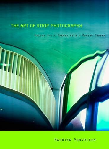 The Art of Strip Photography Making Still Images with a Moving Camera [Paperback]