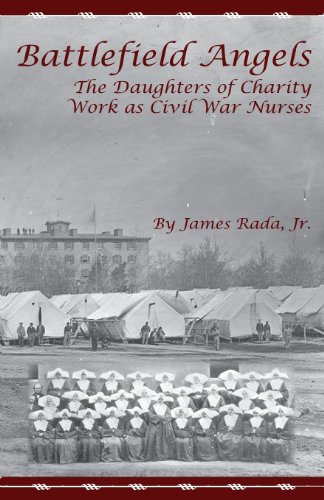 Battlefield Angels the Daughters of Charity Work as Civil War Nurses [Paperback]
