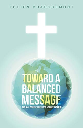 Toward A Balanced Message Biblical Completeness For A Broken World [Paperback]