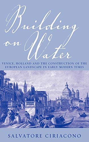 Building on Water Venice, Holland and the Construction of the European Landscap [Hardcover]