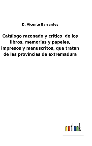 Catalogo Razonado Y Critico  De Los Libros, Memorias Y Papeles, Impresos Y Manus