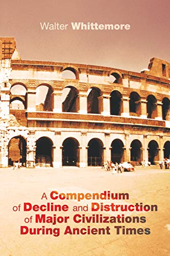 Compendium of Decline and Distruction of Major Civilizations During Ancient Time [Paperback]